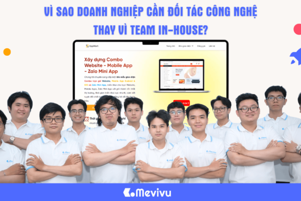 Vì sao doanh nghiệp cần đối tác công nghệ thay vì team in-house?