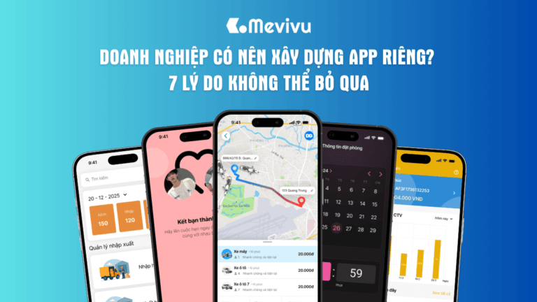 Doanh nghiệp có nên xây dựng app riêng? 7 lý do không thể bỏ qua